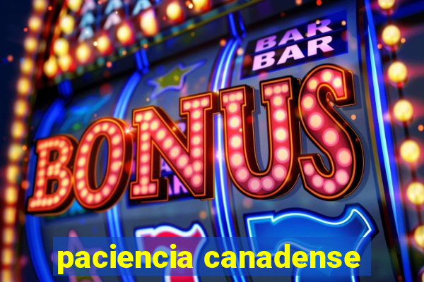 paciencia canadense